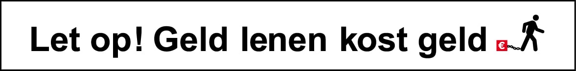 Let op! Geld lenen kost geld Let op! Geld lenen kost geld